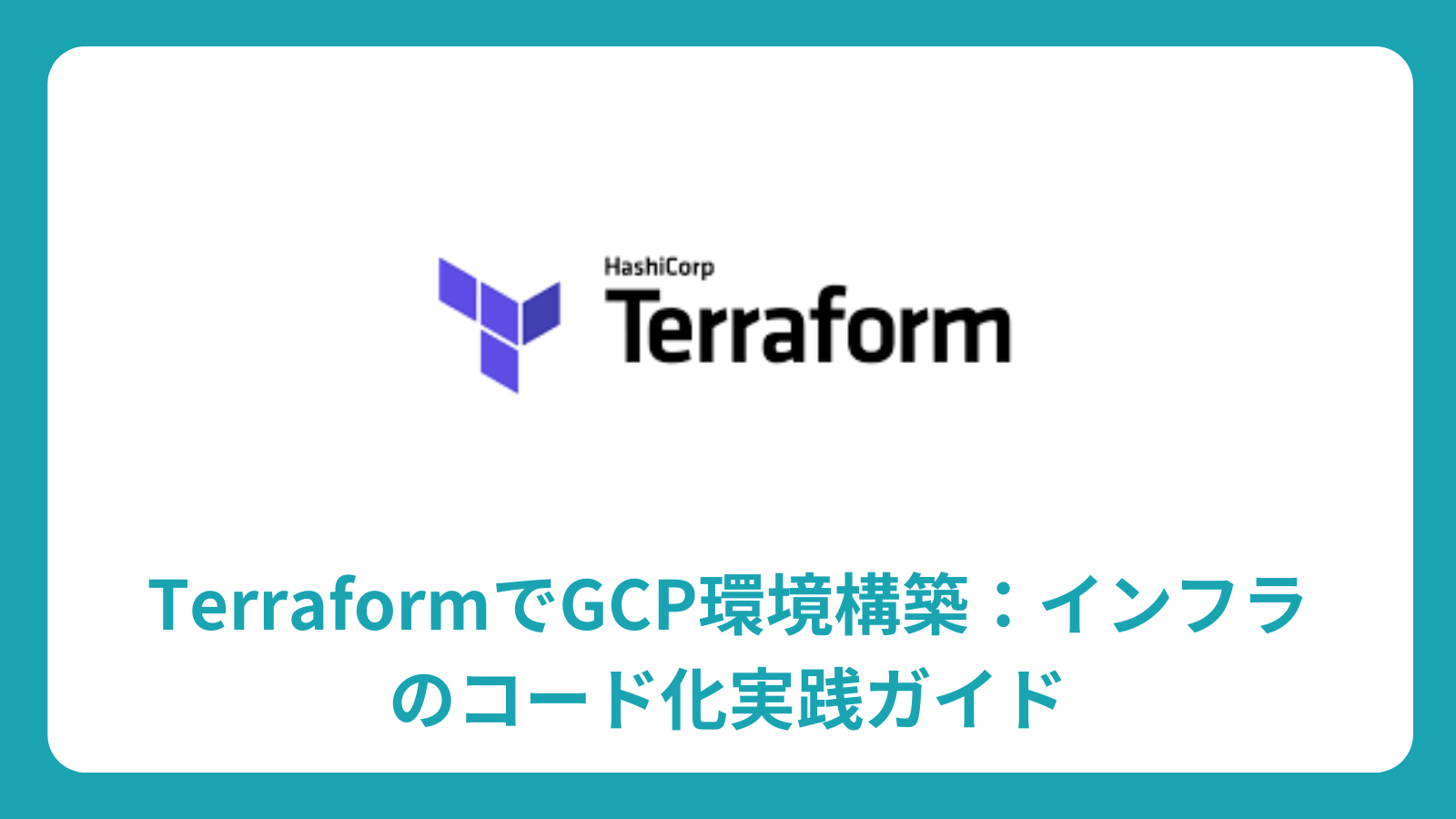 TerraformでGCP環境構築：インフラのコード化実践ガイド