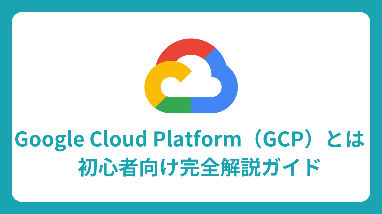 GCP（Google Cloud Platform）完全ガイド：初心者向け機能解説と導入手順