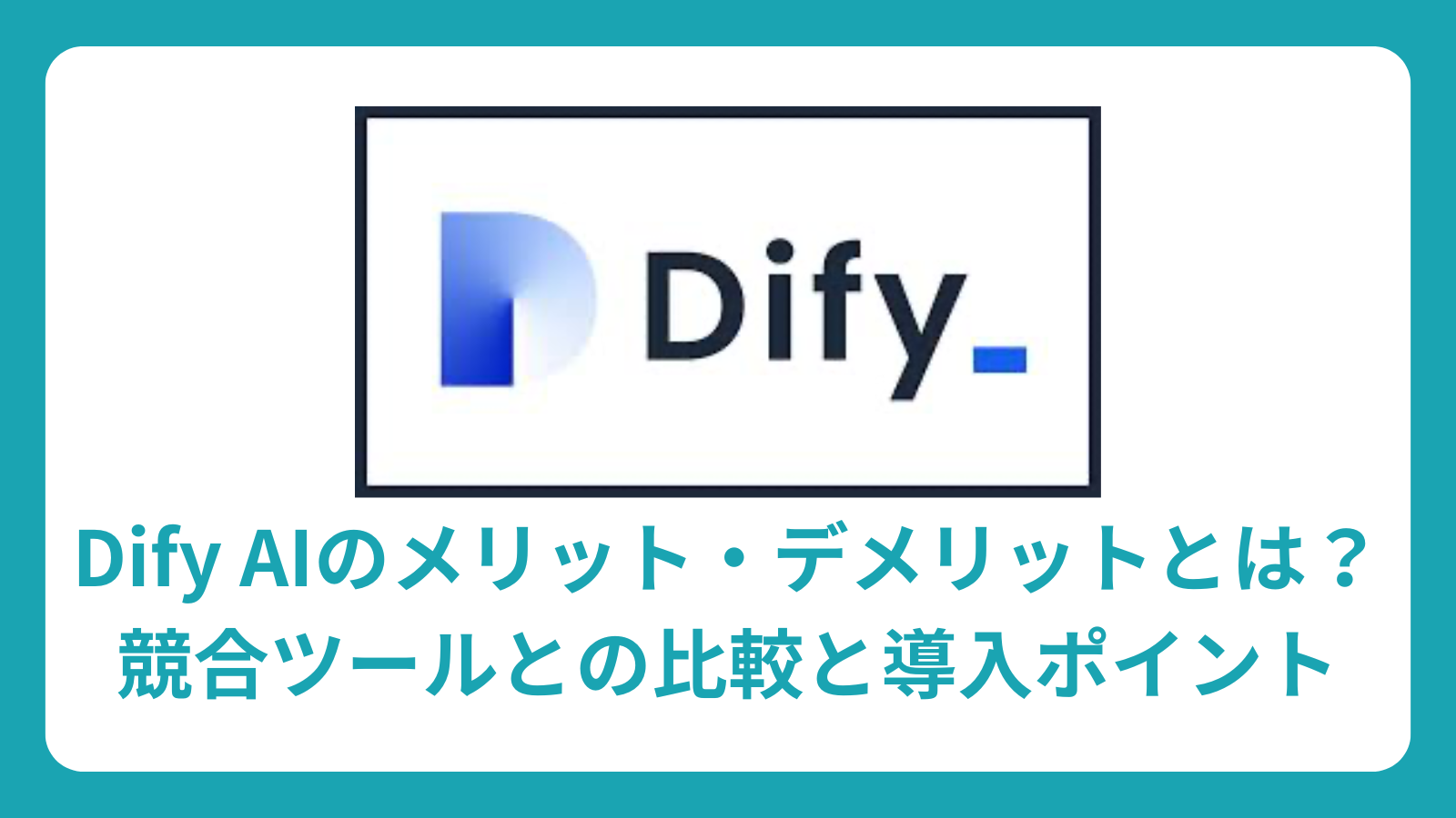 Dify AIのメリット・デメリットとは？競合ツールとの比較と導入ポイント