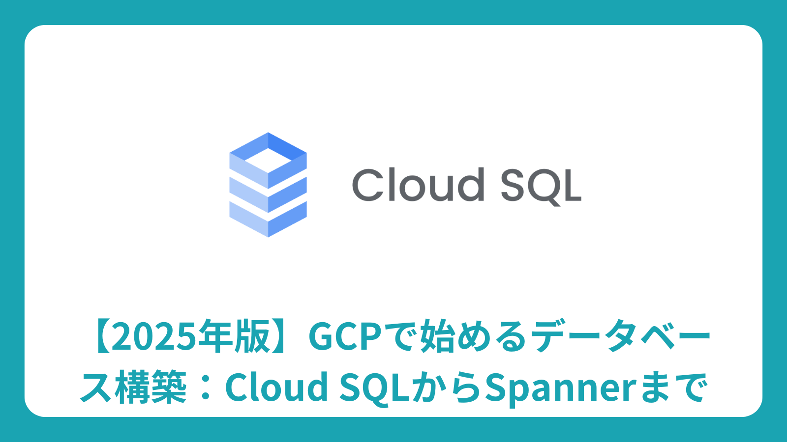 【2025年版】GCPで始めるデータベース構築：Cloud SQLからSpannerまで