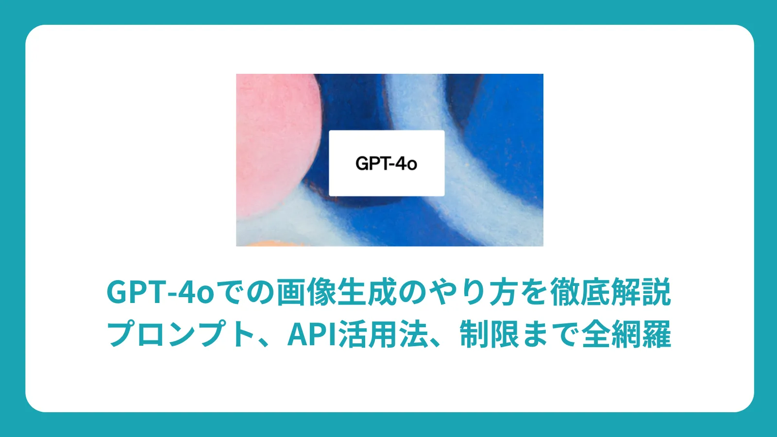 GPT-4oでの画像生成のやり方を徹底解説：プロンプト、API活用法、制限まで全網羅