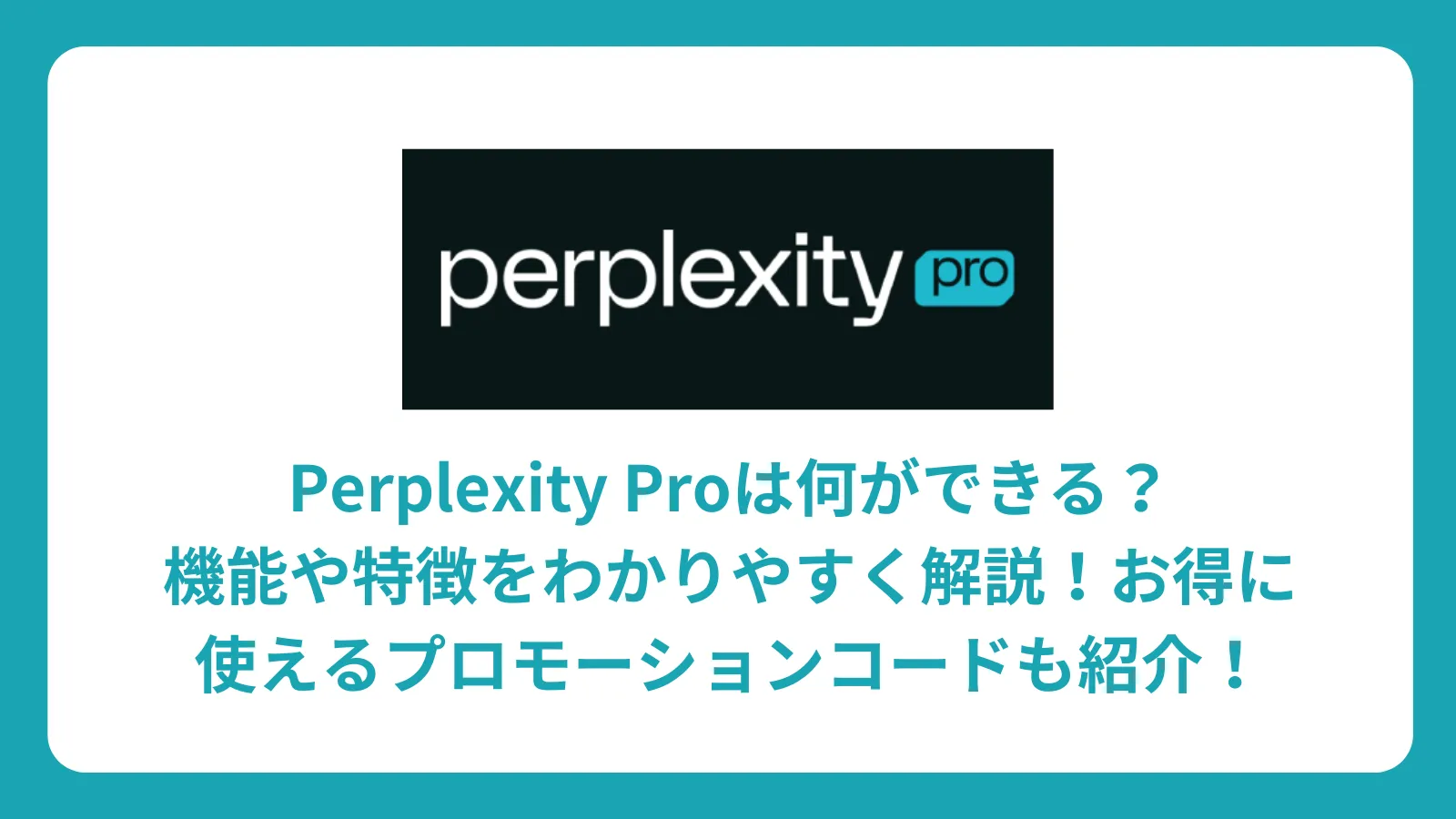 Perplexity Proは何ができる？機能や特徴をわかりやすく解説！お得に使えるプロモーションコードも紹介！