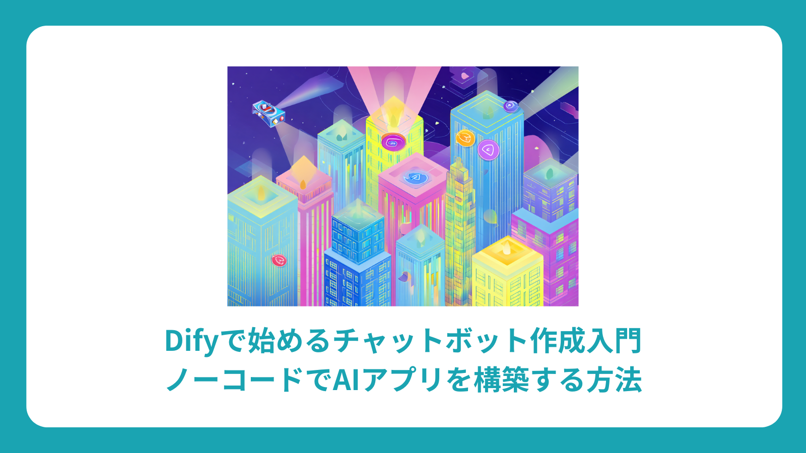 Difyで始めるチャットボット作成入門：ノーコードでAIアプリを構築する方法