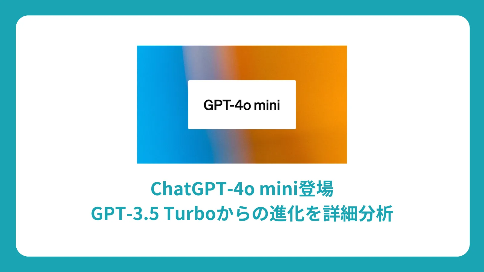 ChatGPT-4o mini登場：GPT-3.5 Turboからの進化を詳細分析