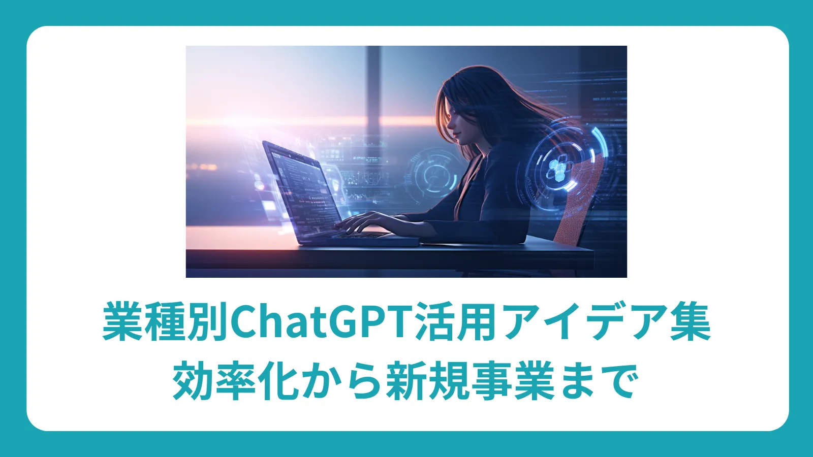業種別ChatGPT活用アイデア集：効率化から新規事業まで